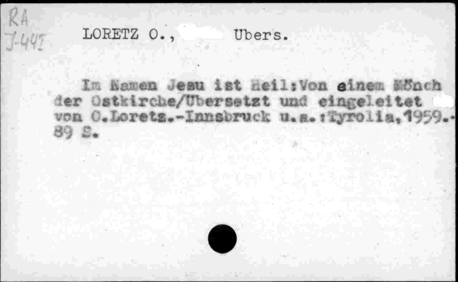 ﻿LORETZ 0., Ubers.
In Каме J«au 1st net it Von nln<m KCnch 1er JstkircLe/Ubersetst und eine«!eitet von G.Lorete.-Innsbruck u.a. »Tyrolla, 1999